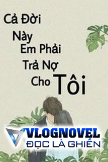 Cả Đời Này Em Phải Trả Nợ Cho Tôi