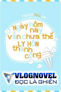 Hôm Nay Cũng Không Thể Ly Hôn Thành Công