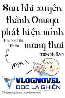 Sau Khi Xuyên Thành Omega Phát Hiện Mình Mang Thai