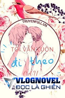 Tôi Vẫn Luôn Đi Theo Cậu