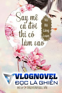 Say Mê Cả Đời Thì Có Làm Sao